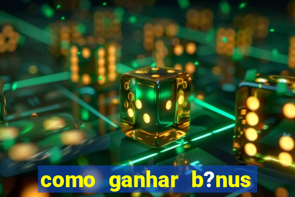 como ganhar b?nus no jogo do tigrinho