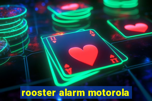 rooster alarm motorola