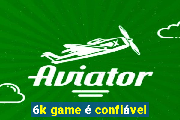 6k game é confiável