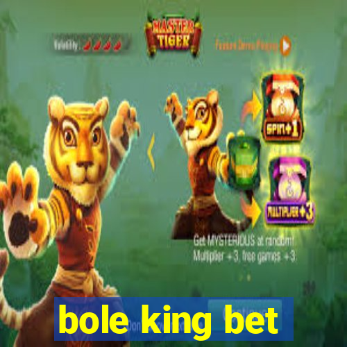 bole king bet