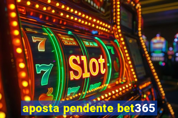 aposta pendente bet365