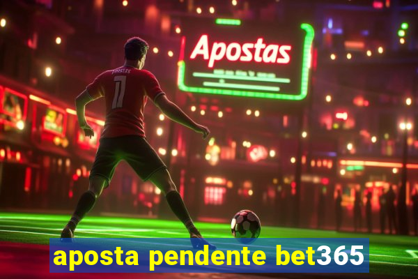 aposta pendente bet365