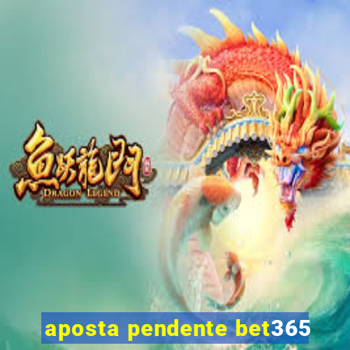 aposta pendente bet365