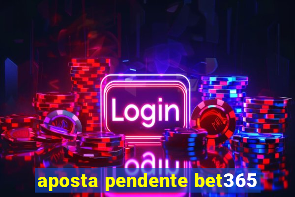 aposta pendente bet365