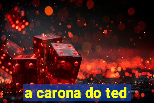 a carona do ted