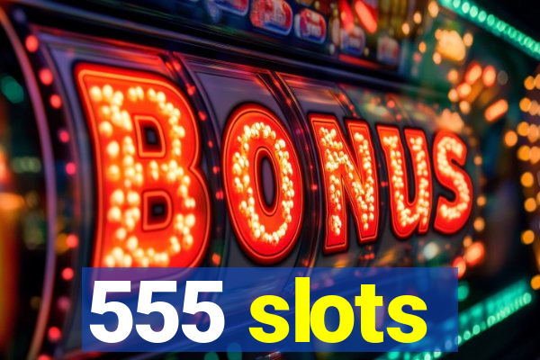 555 slots