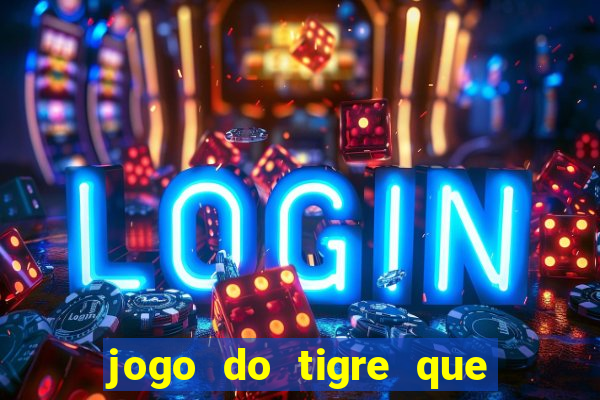 jogo do tigre que ganha dinheiro no cadastro