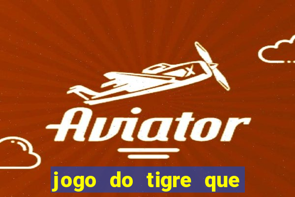 jogo do tigre que ganha dinheiro no cadastro