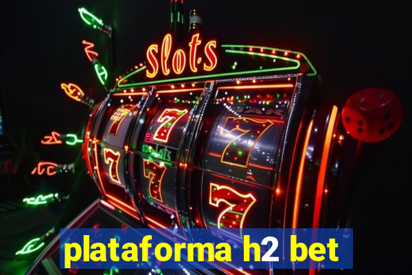 plataforma h2 bet