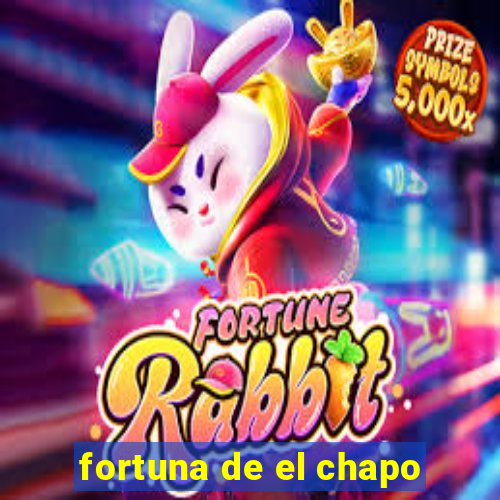 fortuna de el chapo