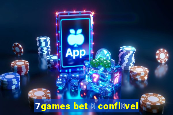 7games bet 茅 confi谩vel