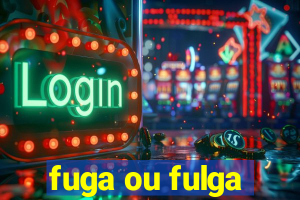 fuga ou fulga