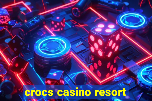 crocs casino resort