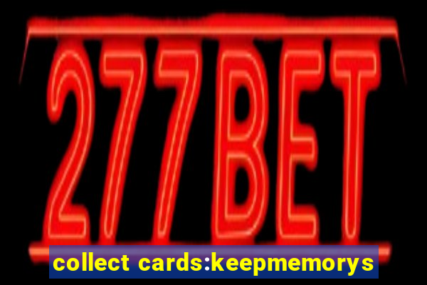 collect cards:keepmemorys