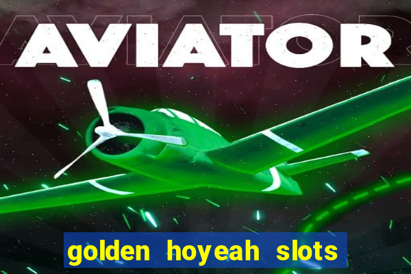 golden hoyeah slots - real casino slots online