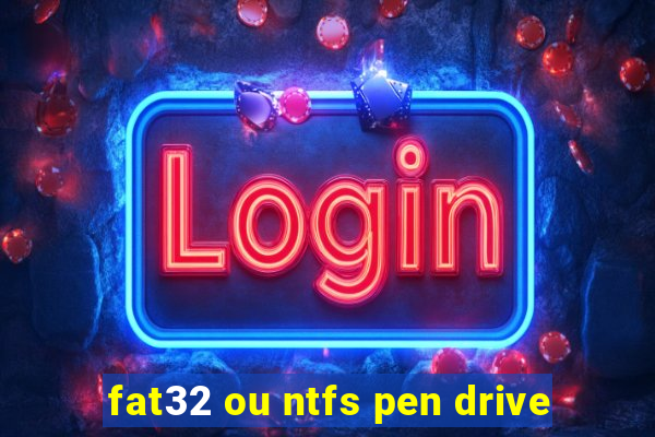 fat32 ou ntfs pen drive