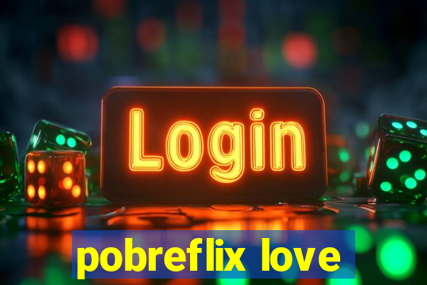 pobreflix love