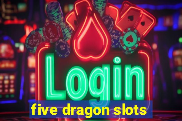 five dragon slots