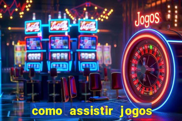 como assistir jogos pela bet365