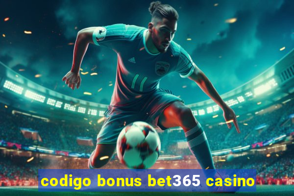 codigo bonus bet365 casino