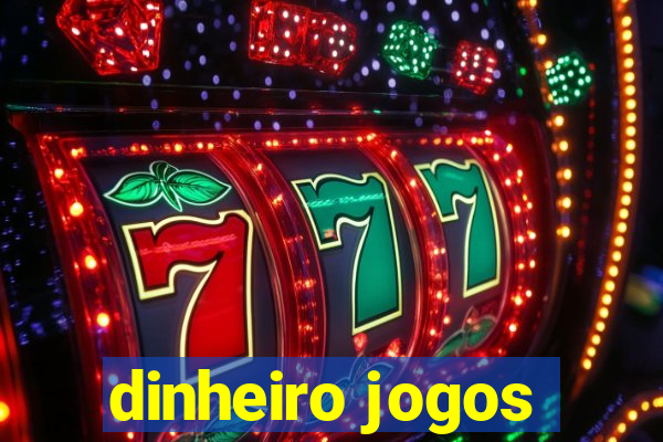 dinheiro jogos