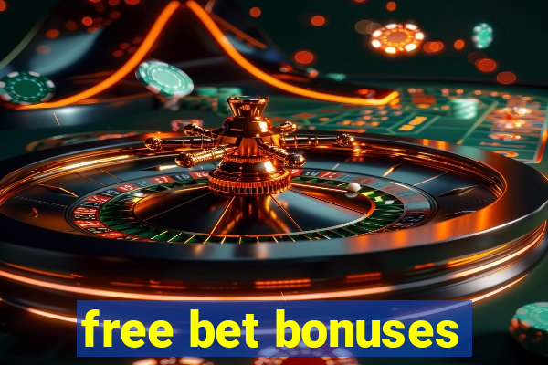 free bet bonuses