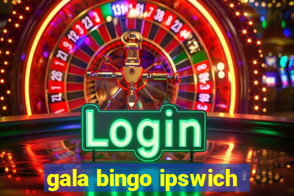 gala bingo ipswich