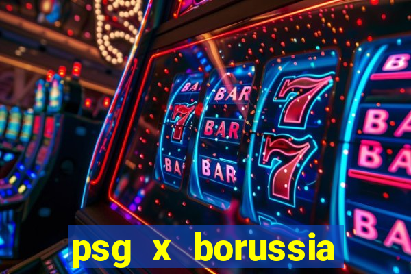 psg x borussia onde assistir