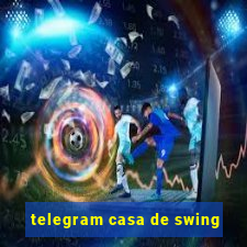 telegram casa de swing