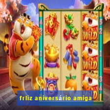 frliz aniversário amiga