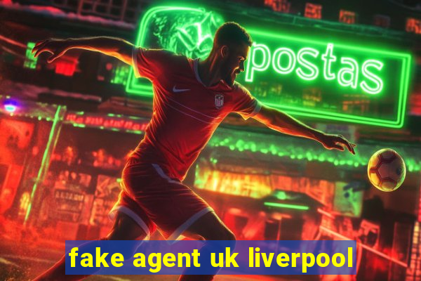 fake agent uk liverpool