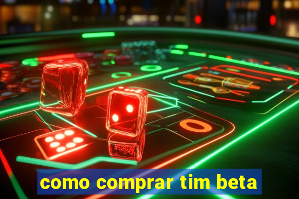 como comprar tim beta