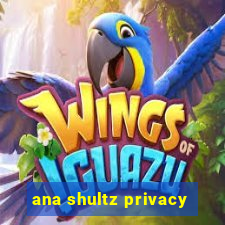 ana shultz privacy