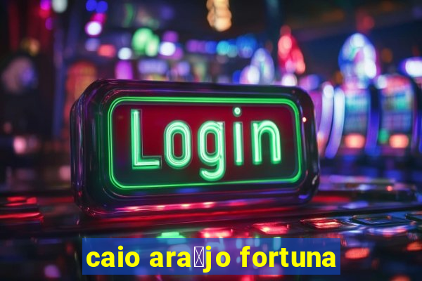 caio ara煤jo fortuna