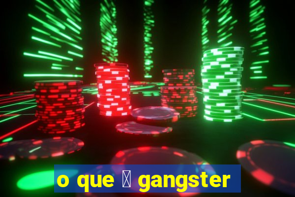 o que 茅 gangster