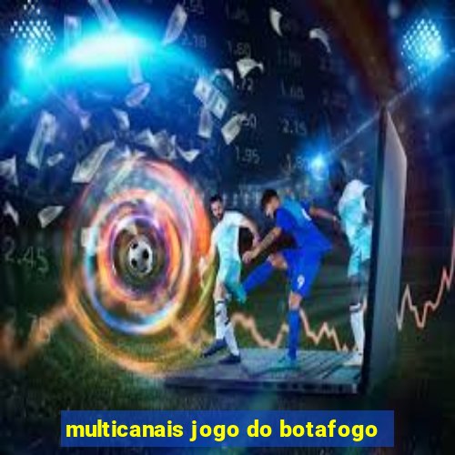 multicanais jogo do botafogo