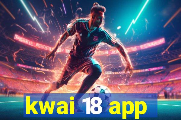 kwai 18 app