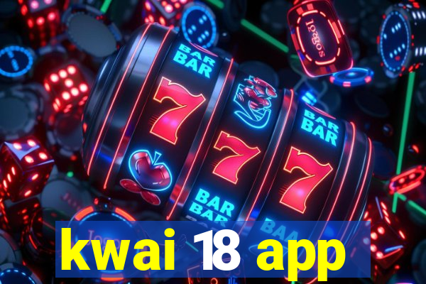 kwai 18 app