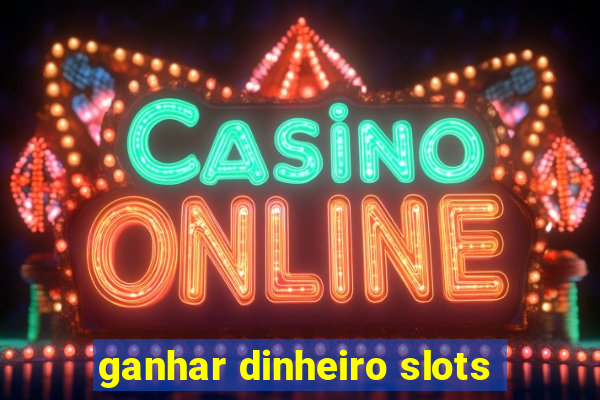 ganhar dinheiro slots