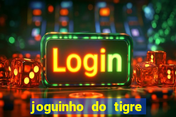 joguinho do tigre 茅 confi谩vel