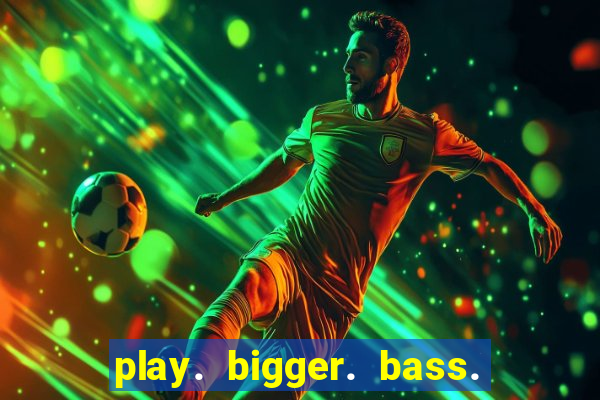 play. bigger. bass. bonanza. slots.