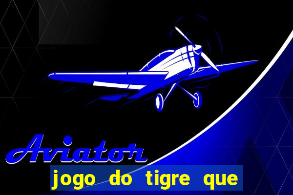 jogo do tigre que dar dinheiro