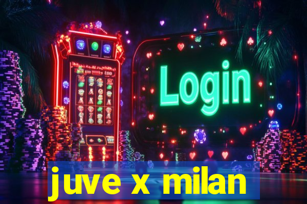 juve x milan