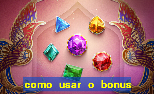 como usar o bonus na vai de bet