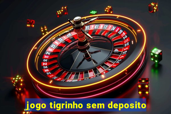 jogo tigrinho sem deposito