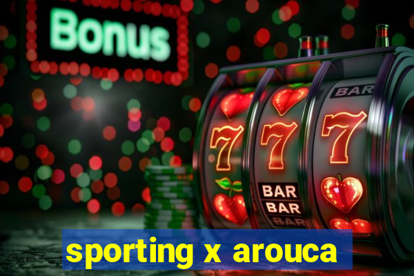 sporting x arouca