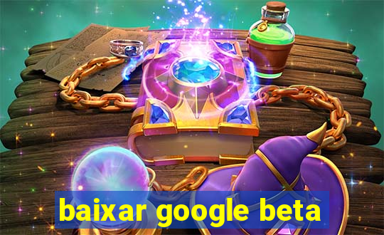 baixar google beta