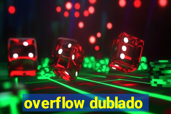 overflow dublado