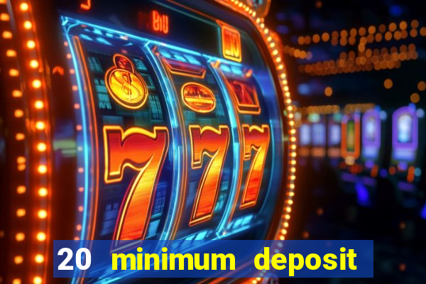 20 minimum deposit online casino