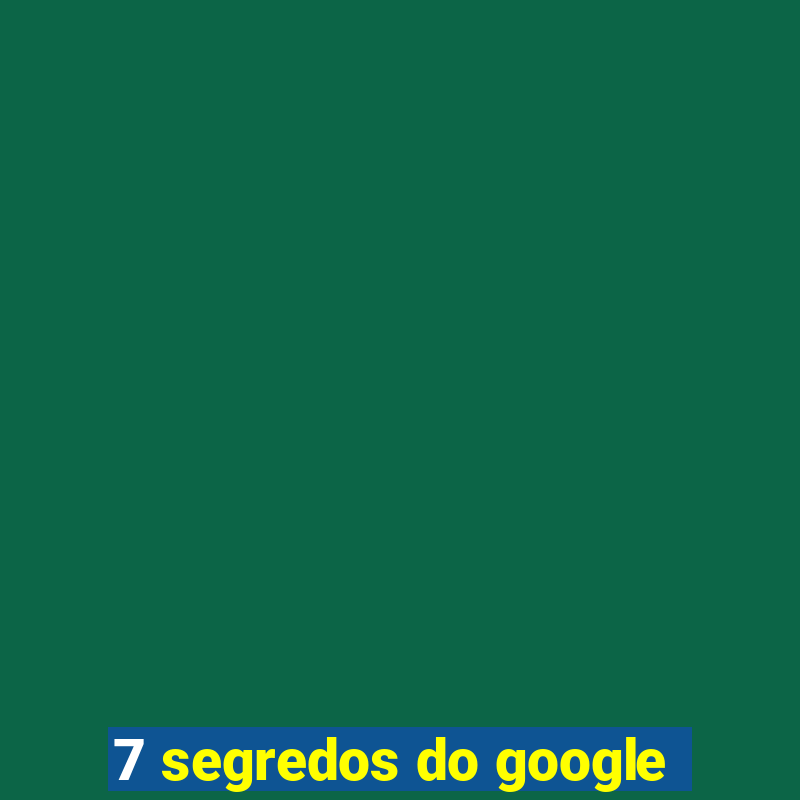 7 segredos do google